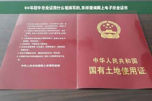 80年初中毕业证用什么笔填写的,怎样查询网上电子毕业证书