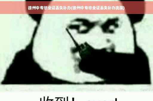 徐州中专毕业证丢失补办(徐州中专毕业证丢失补办流程)
