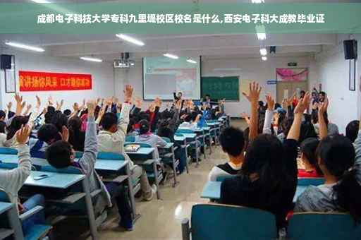 成都电子科技大学专科九里堤校区校名是什么,西安电子科大成教毕业证