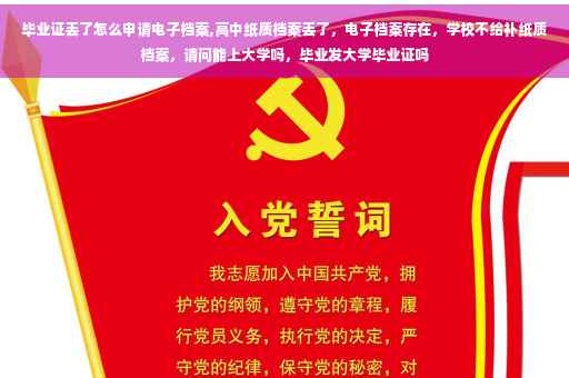 毕业证丢了怎么申请电子档案,高中纸质档案丢了，电子档案存在，学校不给补纸质档案，请问能上大学吗，毕业发大学毕业证吗