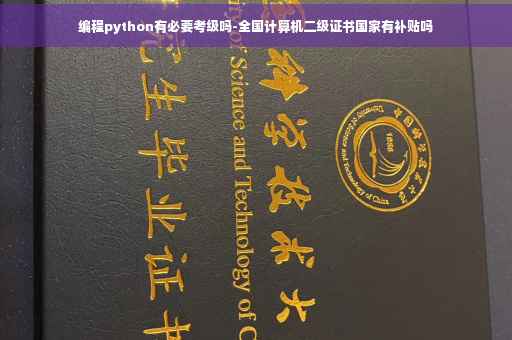 编程python有必要考级吗-全国计算机二级证书国家有补贴吗