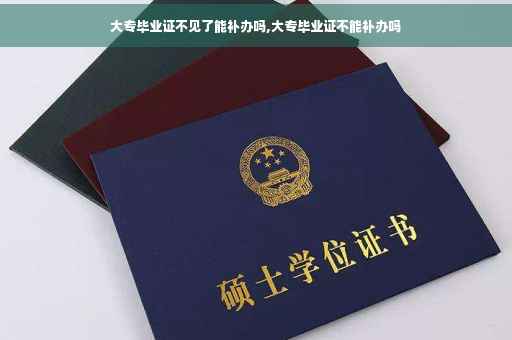 大专毕业证不见了能补办吗,大专毕业证不能补办吗