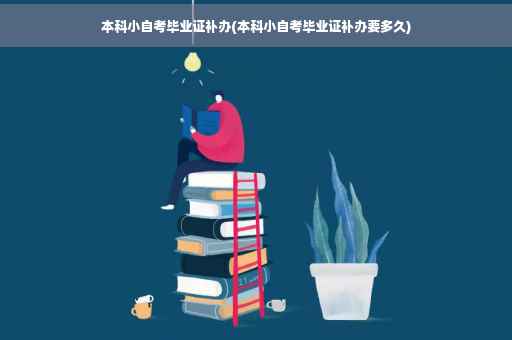 本科小自考毕业证补办(本科小自考毕业证补办要多久)
