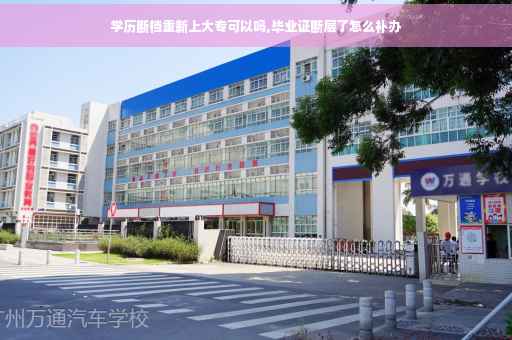 学历断档重新上大专可以吗,毕业证断层了怎么补办