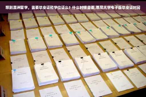 想到澳洲留学，需要毕业证和学位证么？什么时候需要,悉尼大学电子版毕业证时间