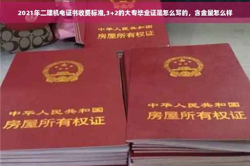 2021年二建机电证书收费标准,3+2的大专毕业证是怎么写的，含金量怎么样