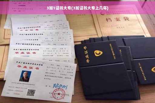 3加1证书大专(3加证书大专上几年)