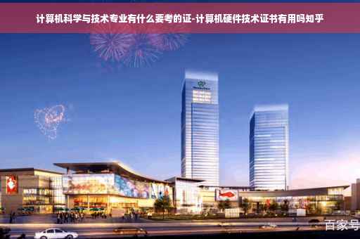 计算机科学与技术专业有什么要考的证-计算机硬件技术证书有用吗知乎