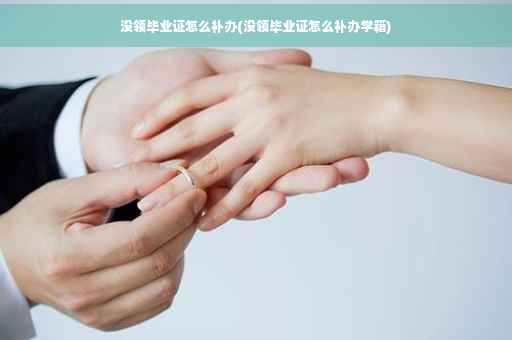 没领毕业证怎么补办(没领毕业证怎么补办学籍)