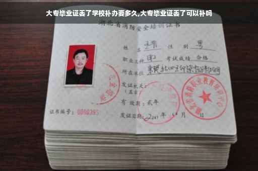 大专毕业证丢了学校补办要多久,大专毕业证丢了可以补吗