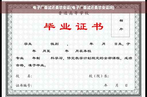 电子厂面试还要毕业证(电子厂面试还要毕业证吗)