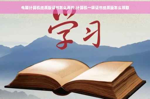电脑计算机纸质版证书怎么弄的,计算机一级证书纸质版怎么领取