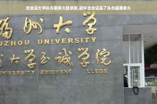 毕业证大学补办要多久能拿到,初中毕业证丢了补办需要多久