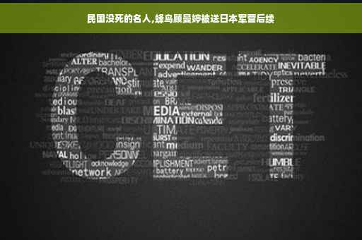 民国没死的名人,蜂鸟顾曼婷被送日本军营后续