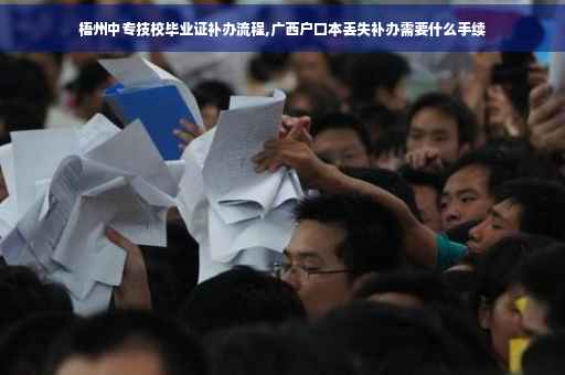 梧州中专技校毕业证补办流程,广西户口本丢失补办需要什么手续