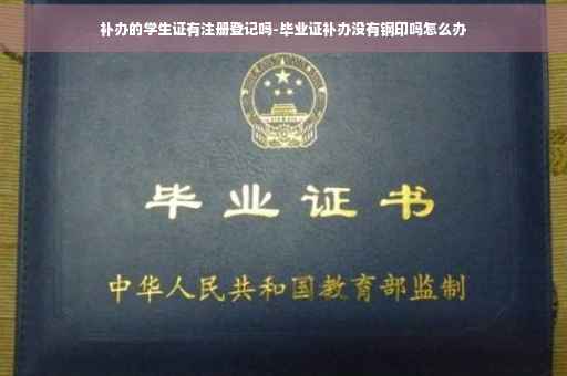 补办的学生证有注册登记吗-毕业证补办没有钢印吗怎么办 补办的学生证有注册登记吗-毕业证补办没有钢印吗怎么办