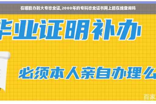 在哪能办到大专毕业证,2000年的专科毕业证书网上能在线查询吗