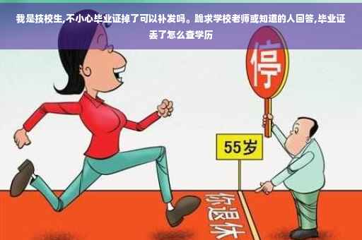 我是技校生,不小心毕业证掉了可以补发吗。跪求学校老师或知道的人回答,毕业证丢了怎么查学历 我是技校生,不小心毕业证掉了可以补发吗。跪求学校老师或知道的人回答,毕业证丢了怎么查学历
