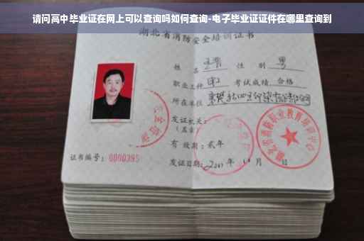 请问高中毕业证在网上可以查询吗如何查询-电子毕业证证件在哪里查询到