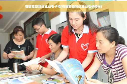 在哪能找到毕业证电子档(在哪能找到毕业证电子档案) 在哪能找到毕业证电子档(在哪能找到毕业证电子档案)