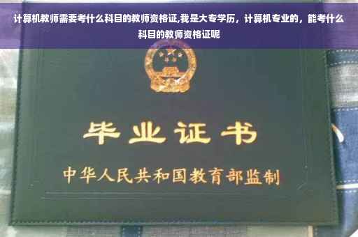 计算机教师需要考什么科目的教师资格证,我是大专学历，计算机专业的，能考什么科目的教师资格证呢