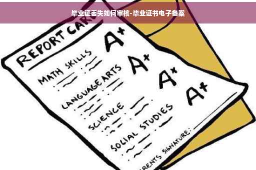 毕业证丢失如何审核-毕业证书电子备案
