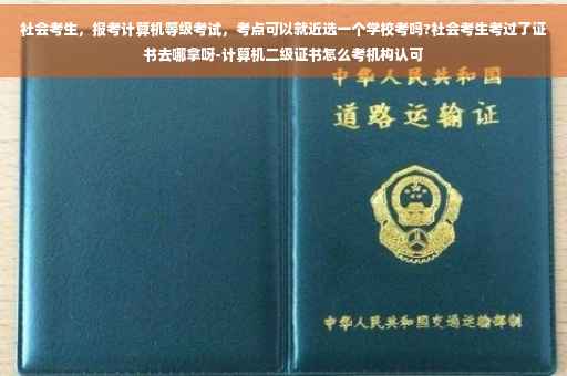 社会考生，报考计算机等级考试，考点可以就近选一个学校考吗?社会考生考过了证书去哪拿呀-计算机二级证书怎么考机构认可