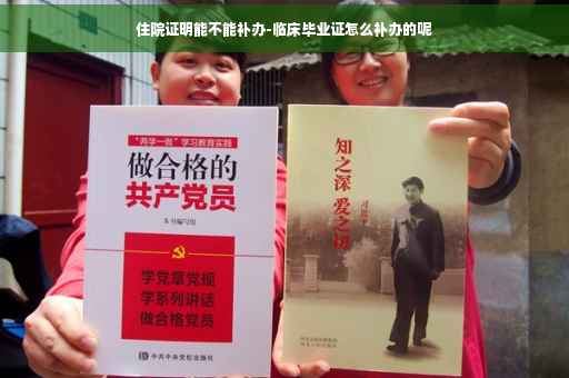 住院证明能不能补办-临床毕业证怎么补办的呢