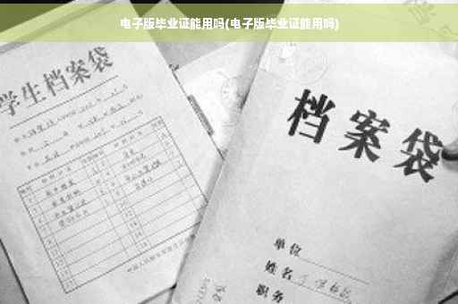 电子版毕业证能用吗(电子版毕业证能用吗)