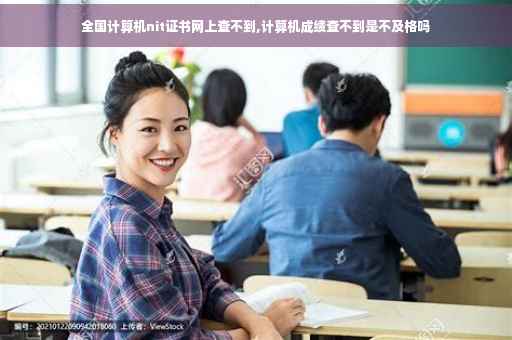 全国计算机nit证书网上查不到,计算机成绩查不到是不及格吗