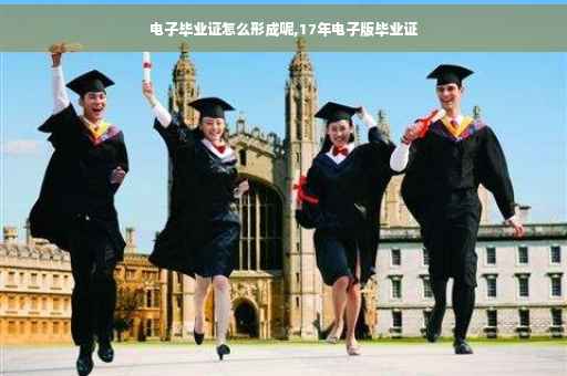 电子毕业证怎么形成呢,17年电子版毕业证