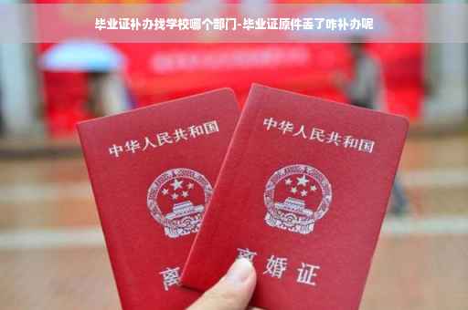 毕业证补办找学校哪个部门-毕业证原件丢了咋补办呢