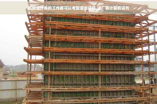 机械设计类的工作都可以考取哪些证件,进厂要计算机证书