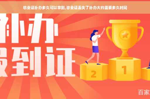 毕业证补办多久可以拿到,毕业证丢失了补办大约需要多久时间