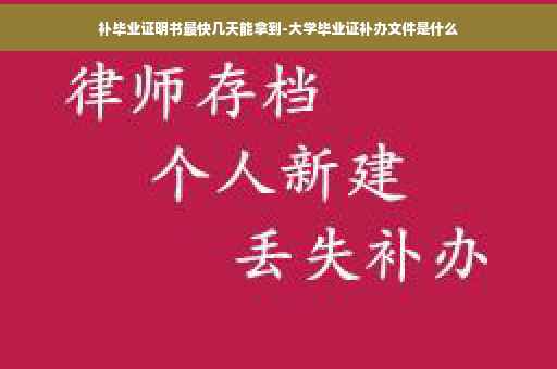 补毕业证明书最快几天能拿到-大学毕业证补办文件是什么