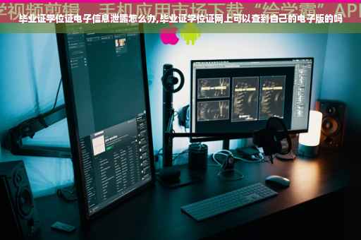 毕业证学位证电子信息泄露怎么办,毕业证学位证网上可以查到自己的电子版的吗