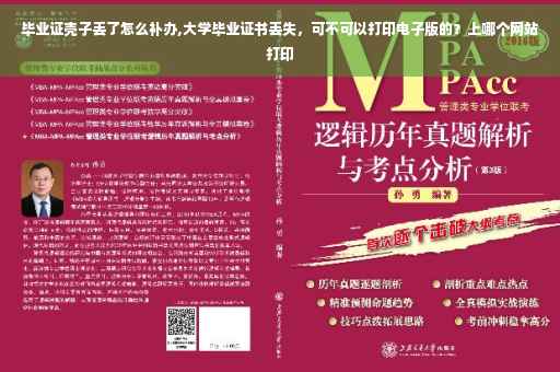 毕业证壳子丢了怎么补办,大学毕业证书丢失，可不可以打印电子版的？上哪个网站打印