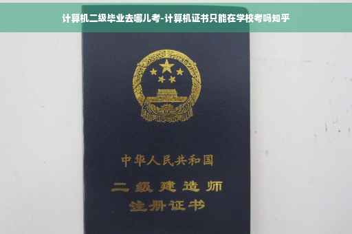 计算机二级毕业去哪儿考-计算机证书只能在学校考吗知乎