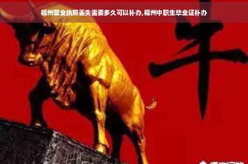 福州营业执照丢失需要多久可以补办,福州中职生毕业证补办