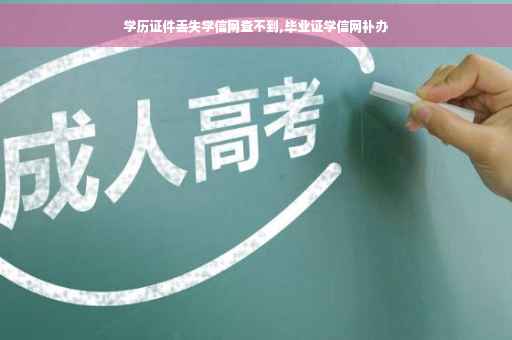 学历证件丢失学信网查不到,毕业证学信网补办