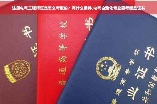 注册电气工程师证是怎么考取的?有什么条件,电气自动化专业要考哪些证书 注册电气工程师证是怎么考取的?有什么条件,电气自动化专业要考哪些证书