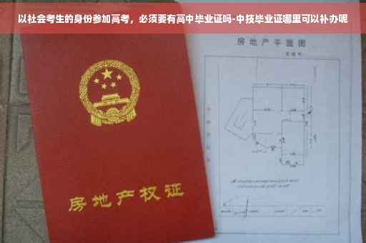 以社会考生的身份参加高考，必须要有高中毕业证吗-中技毕业证哪里可以补办呢