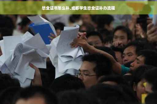 毕业证书怎么补,成都学生毕业证补办流程 毕业证书怎么补,成都学生毕业证补办流程