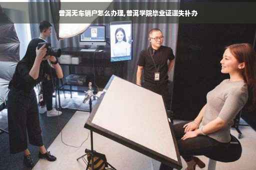 普洱无车销户怎么办理,普洱学院毕业证遗失补办 普洱无车销户怎么办理,普洱学院毕业证遗失补办