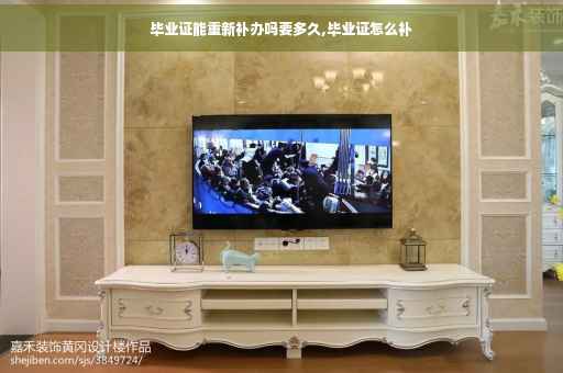 毕业证能重新补办吗要多久,毕业证怎么补 毕业证能重新补办吗要多久,毕业证怎么补