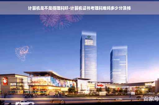 计算机是不是得理科好-计算机证书考理科难吗多少分及格 计算机是不是得理科好-计算机证书考理科难吗多少分及格