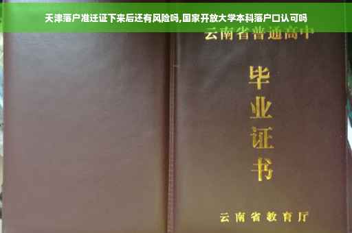 天津落户准迁证下来后还有风险吗,国家开放大学本科落户口认可吗