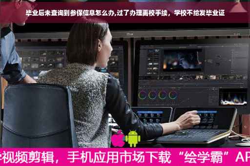毕业后未查询到参保信息怎么办,过了办理离校手续，学校不给发毕业证