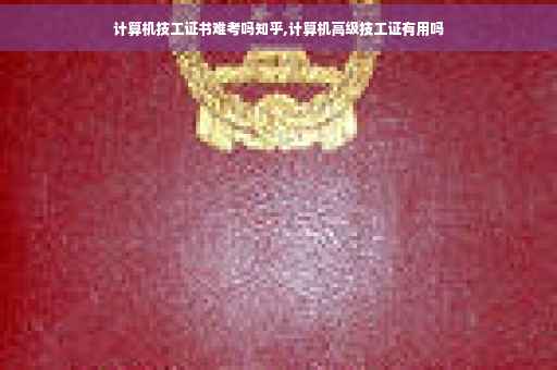 计算机技工证书难考吗知乎,计算机高级技工证有用吗