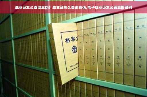 毕业证怎么查询真伪？毕业证怎么查询真伪,电子毕业证怎么看真假鉴别